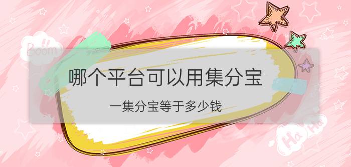 哪个平台可以用集分宝 一集分宝等于多少钱？